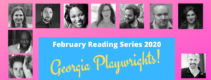 Image: Show logo for February Reading Series 2020. A oink background, with a light blue rectangle at the bottom center. Printed on the rectangle in white lettering is February Reading Series 2020, with Georgia Playwrights printed at an angle in yellow cursive font below it. The black and white headshots of the playwrights surround the rectangle on all sides.
