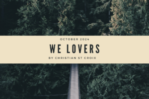 Show logo for We Lovers. The background is trees with a road at bottom center. There is a cream colored band across the center. Printed on the band in black font is October 2024, We Lovers by Christian St.Croix.