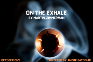 Show logo for On the Exhale. A black background with a bullet surrounded by smoke at center. The words On the Exhale by Martin Zimmerman are printed top center in white font. October 2026 and Directed by Andre Eaton Jr are printed at the bottom in dark orange font.